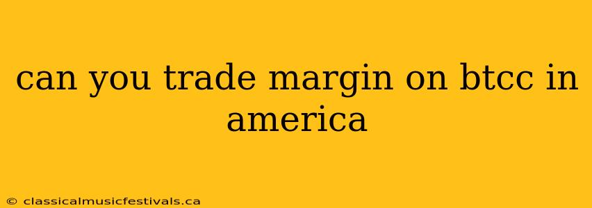 can you trade margin on btcc in america