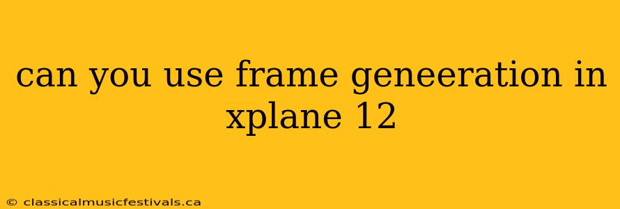 can you use frame geneeration in xplane 12