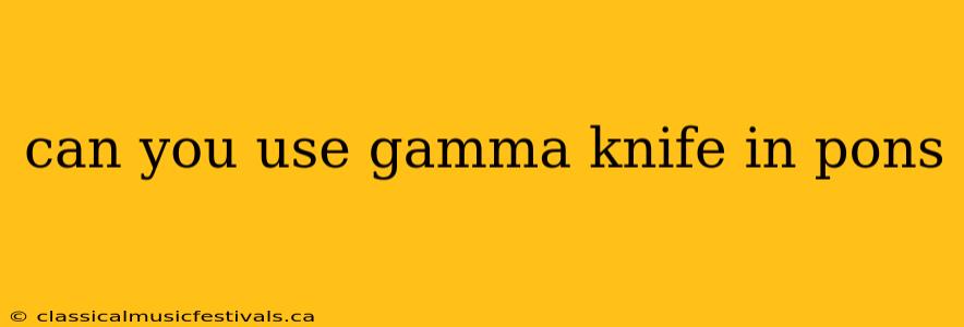 can you use gamma knife in pons