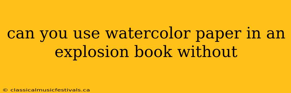 can you use watercolor paper in an explosion book without