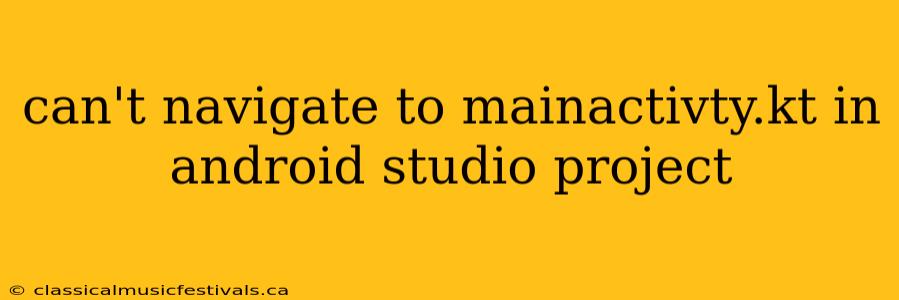 can't navigate to mainactivty.kt in android studio project