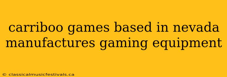 carriboo games based in nevada manufactures gaming equipment