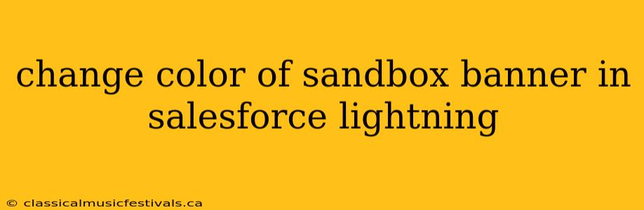 change color of sandbox banner in salesforce lightning