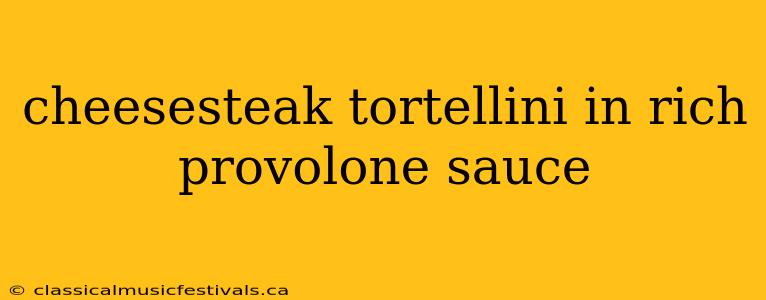 cheesesteak tortellini in rich provolone sauce