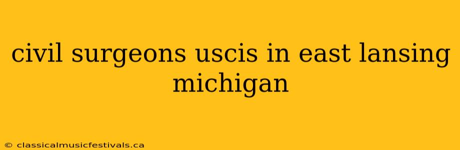 civil surgeons uscis in east lansing michigan