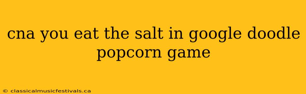 cna you eat the salt in google doodle popcorn game