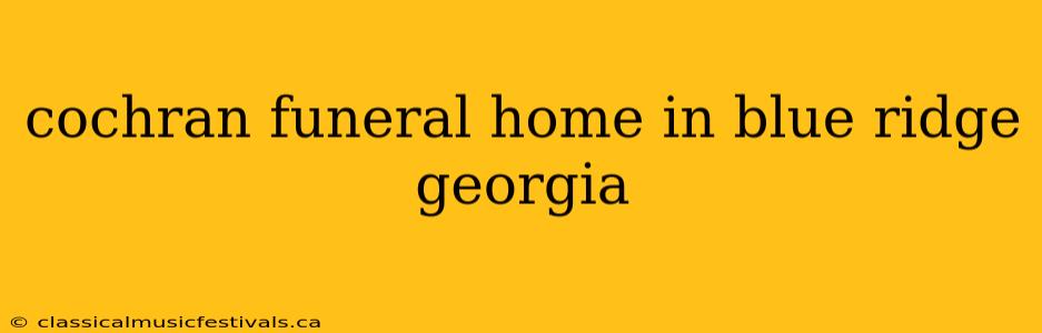 cochran funeral home in blue ridge georgia