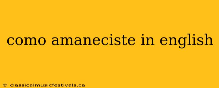 como amaneciste in english