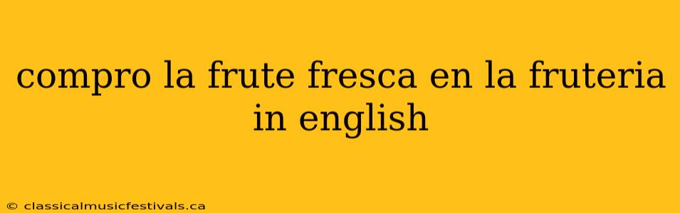 compro la frute fresca en la fruteria in english