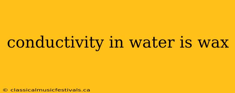 conductivity in water is wax