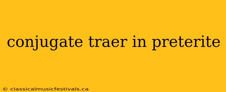 conjugate traer in preterite