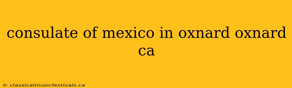 consulate of mexico in oxnard oxnard ca