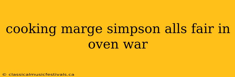 cooking marge simpson alls fair in oven war