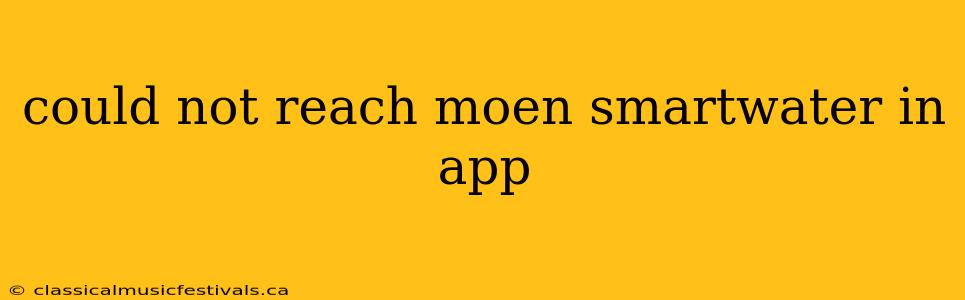 could not reach moen smartwater in app