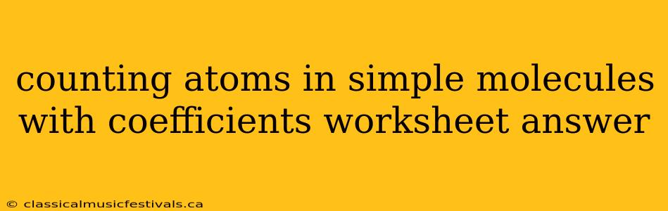 counting atoms in simple molecules with coefficients worksheet answer