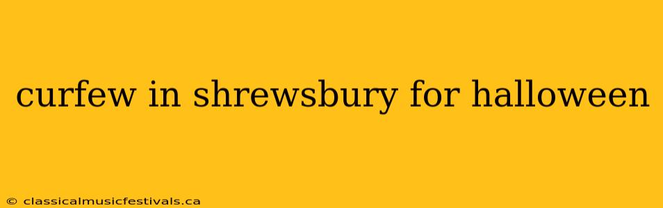 curfew in shrewsbury for halloween