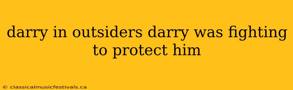 darry in outsiders darry was fighting to protect him