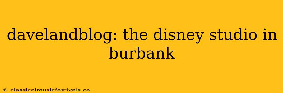 davelandblog: the disney studio in burbank