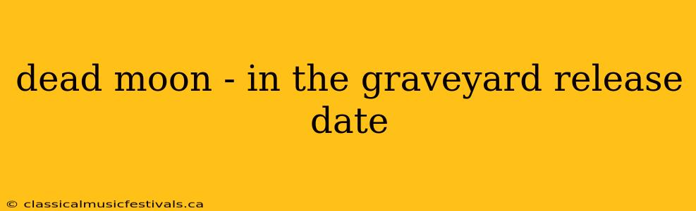 dead moon - in the graveyard release date