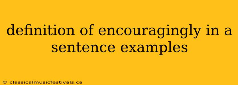 definition of encouragingly in a sentence examples