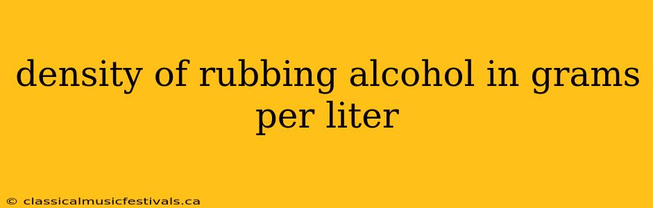 density of rubbing alcohol in grams per liter