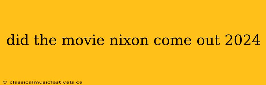 did the movie nixon come out 2024