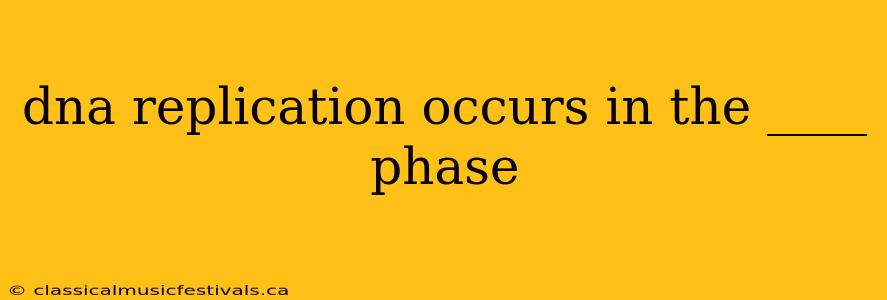 dna replication occurs in the ____ phase