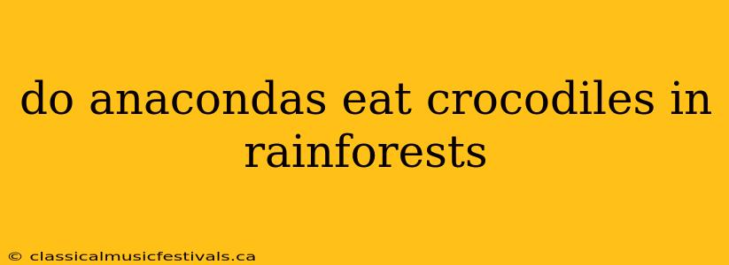 do anacondas eat crocodiles in rainforests