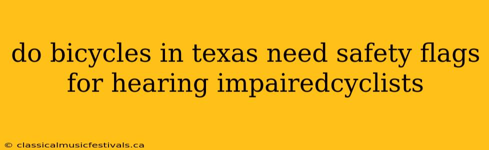 do bicycles in texas need safety flags for hearing impairedcyclists