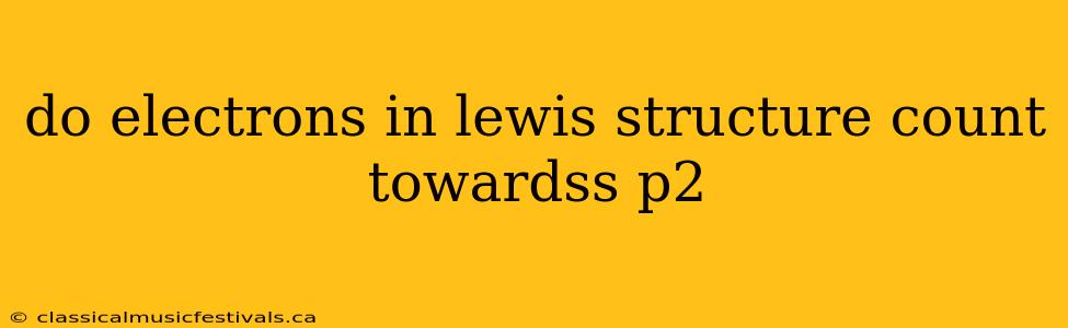 do electrons in lewis structure count towardss p2