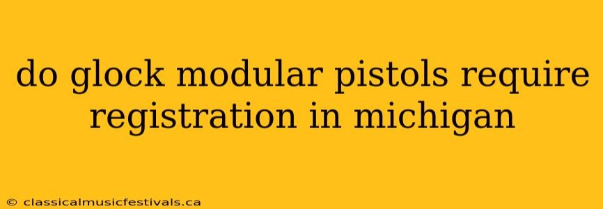 do glock modular pistols require registration in michigan