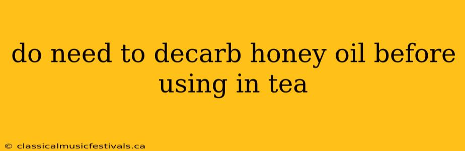 do need to decarb honey oil before using in tea