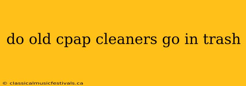 do old cpap cleaners go in trash