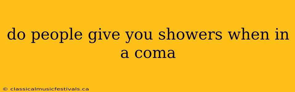 do people give you showers when in a coma