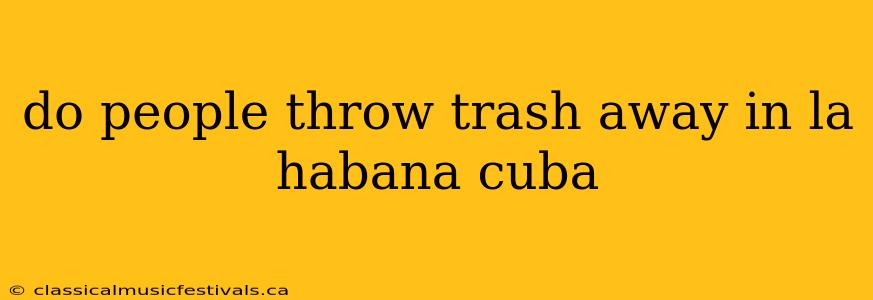 do people throw trash away in la habana cuba