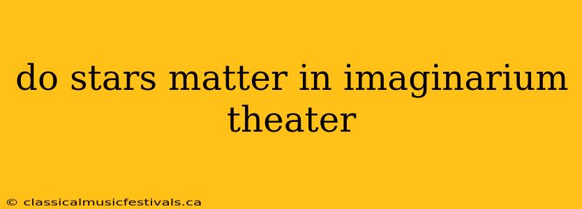 do stars matter in imaginarium theater