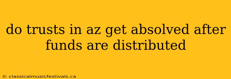 do trusts in az get absolved after funds are distributed