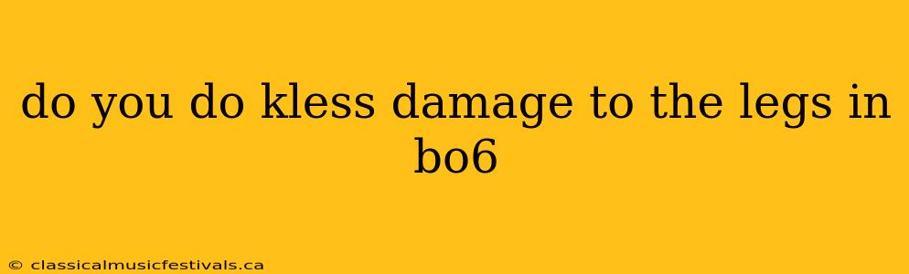 do you do kless damage to the legs in bo6