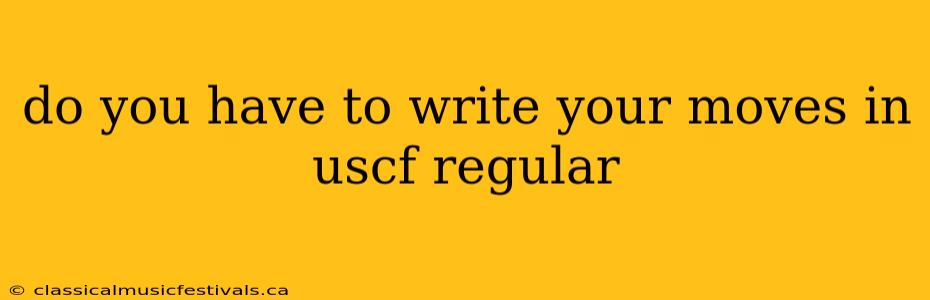 do you have to write your moves in uscf regular