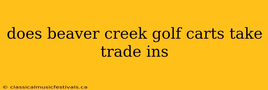 does beaver creek golf carts take trade ins