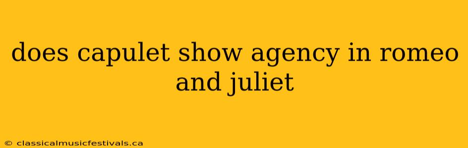 does capulet show agency in romeo and juliet