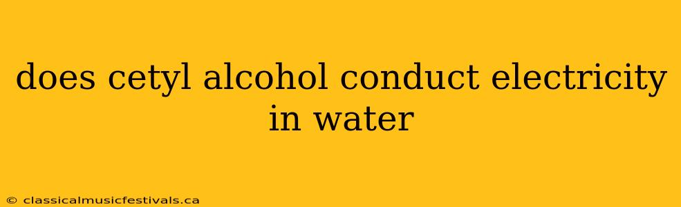 does cetyl alcohol conduct electricity in water