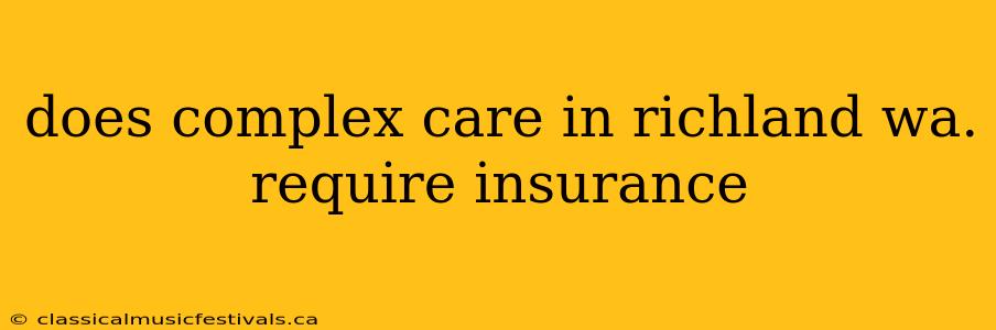 does complex care in richland wa. require insurance