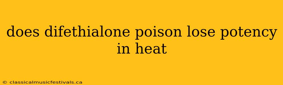 does difethialone poison lose potency in heat