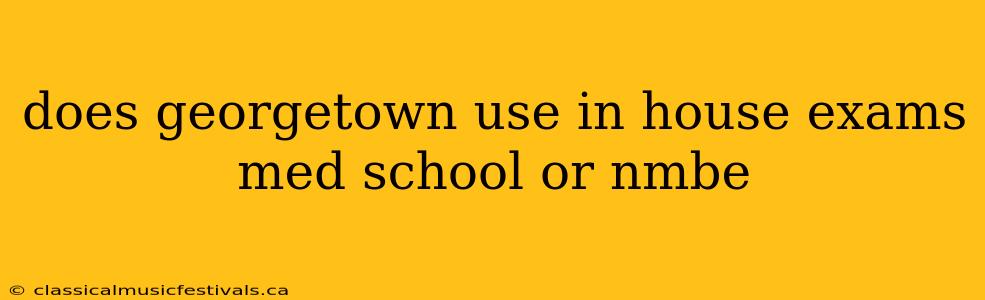 does georgetown use in house exams med school or nmbe