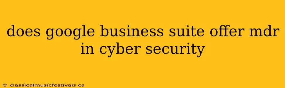 does google business suite offer mdr in cyber security