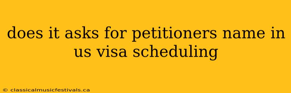 does it asks for petitioners name in us visa scheduling