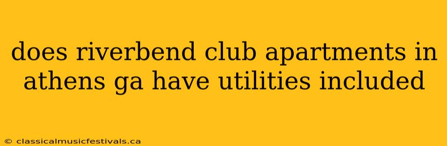 does riverbend club apartments in athens ga have utilities included