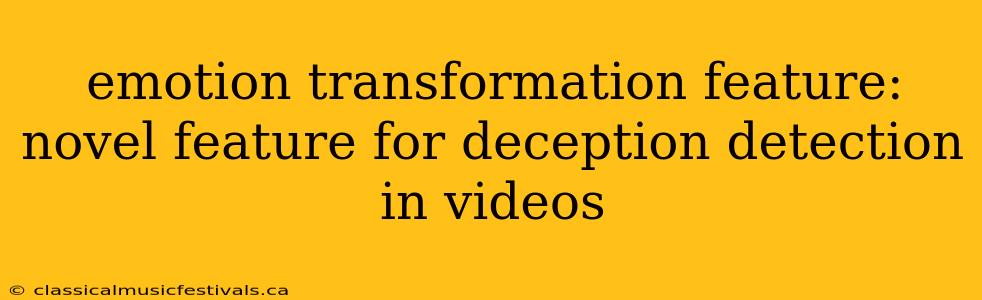 emotion transformation feature: novel feature for deception detection in videos