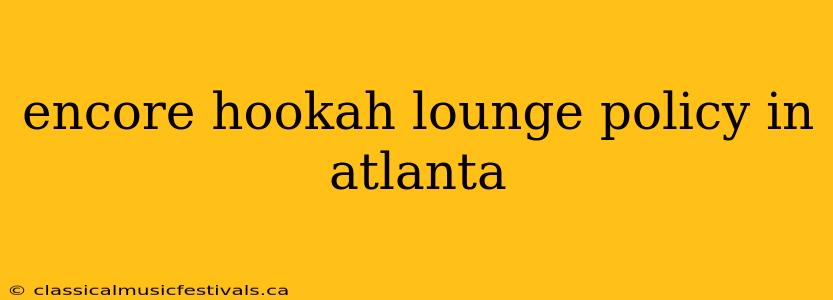 encore hookah lounge policy in atlanta